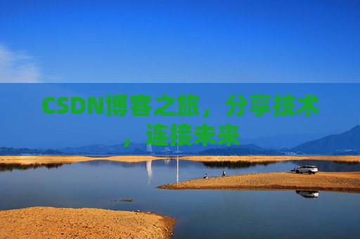 CSDN博客之旅,分享技术,连接未来